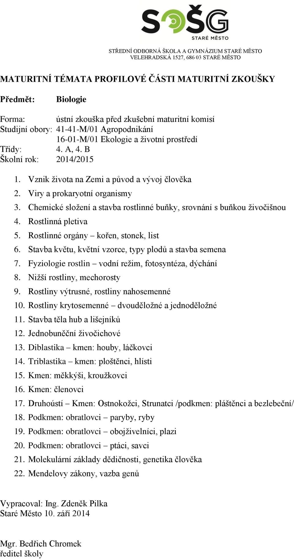 Nižší rostliny, mechorosty 9. Rostliny výtrusné, rostliny nahosemenné 10. Rostliny krytosemenné dvouděložné a jednoděložné 11. Stavba těla hub a lišejníků 12. Jednobuněční živočichové 13.