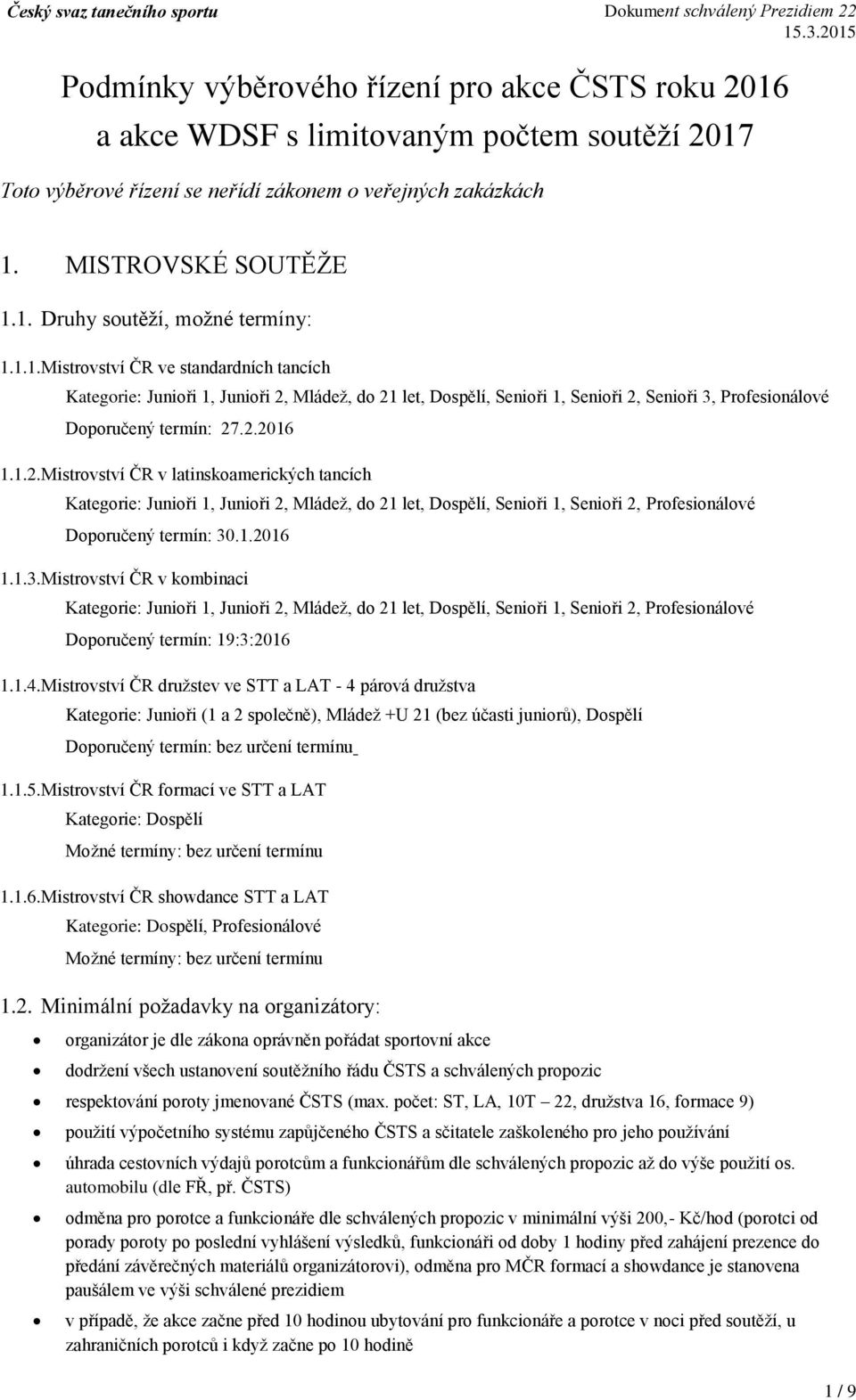 Mládež, do 21 let, Dospělí, Senioři 1, Senioři 2, Senioři 3, Profesionálové Doporučený termín: 27.2.2016 1.1.2. Mistrovství ČR v latinskoamerických tancích Kategorie: Junioři 1, Junioři 2, Mládež, do 21 let, Dospělí, Senioři 1, Senioři 2, Profesionálové Doporučený termín: 30.