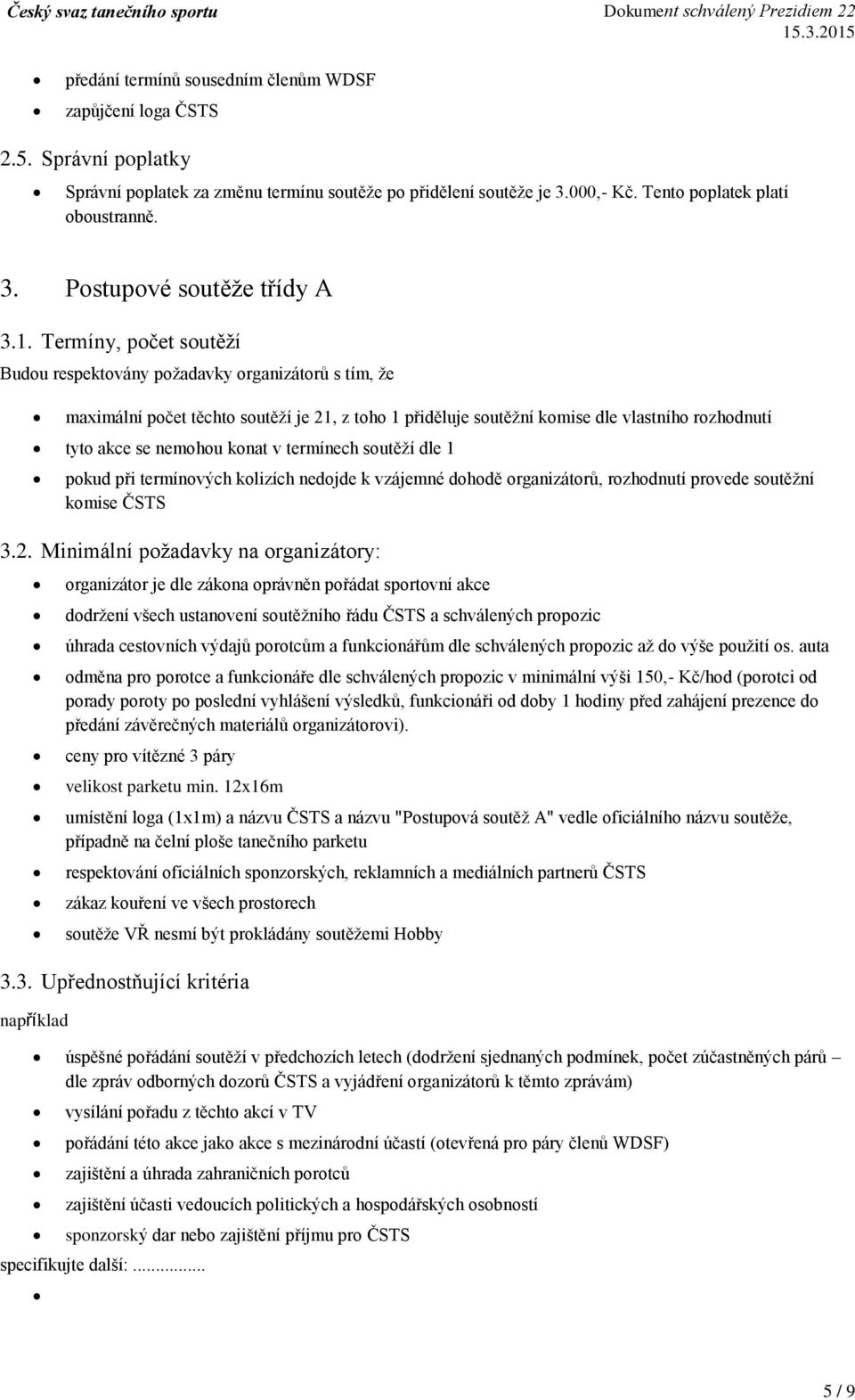 konat v termínech soutěží dle 1 pokud při termínových kolizích nedojde k vzájemné dohodě organizátorů, rozhodnutí provede soutěžní komise ČSTS 3.2.