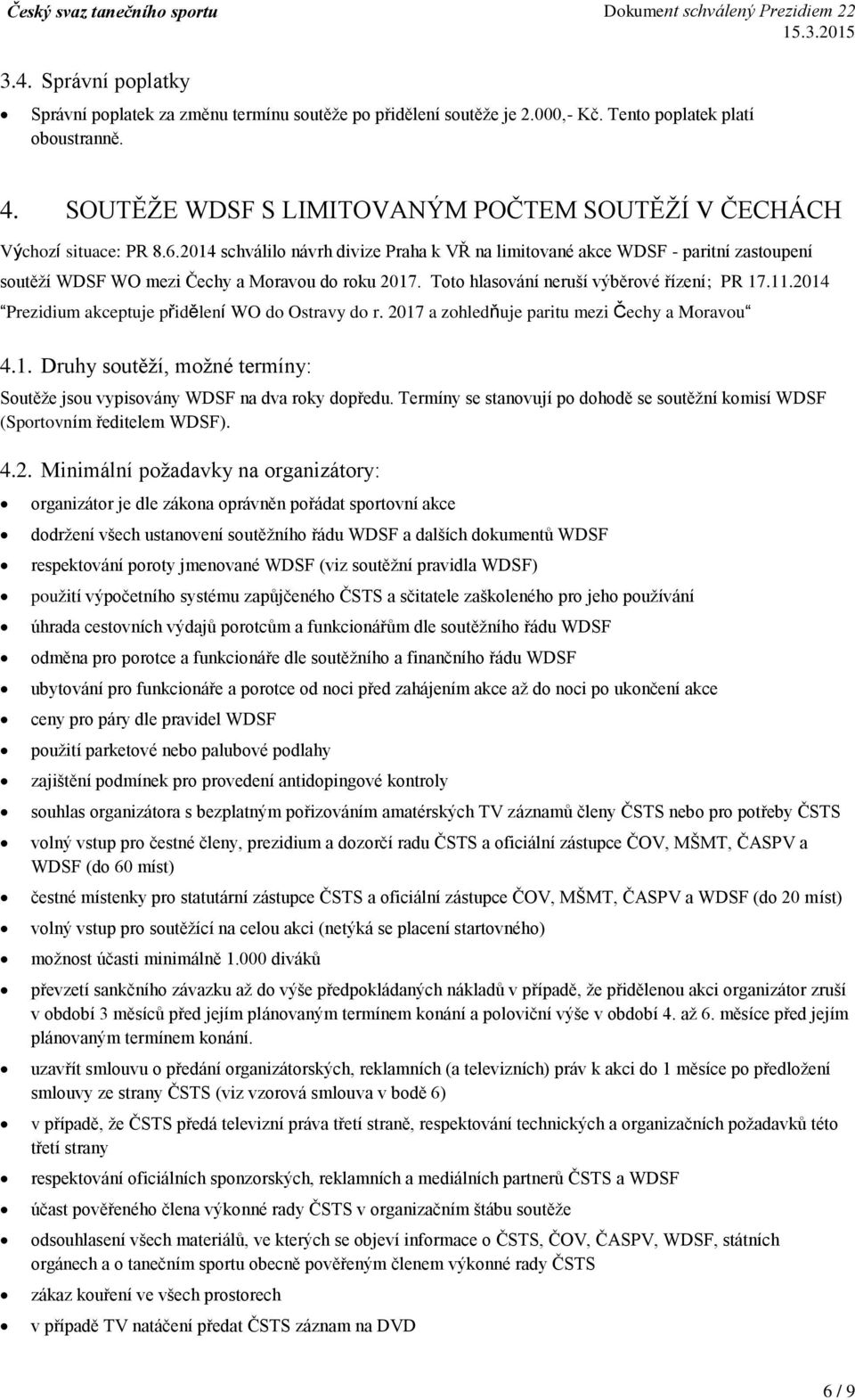 2014 schválilo návrh divize Praha k VŘ na limitované akce WDSF - paritní zastoupení soutěží WDSF WO mezi Čechy a Moravou do roku 2017. Toto hlasování neruší výběrové řízení; PR 17.11.