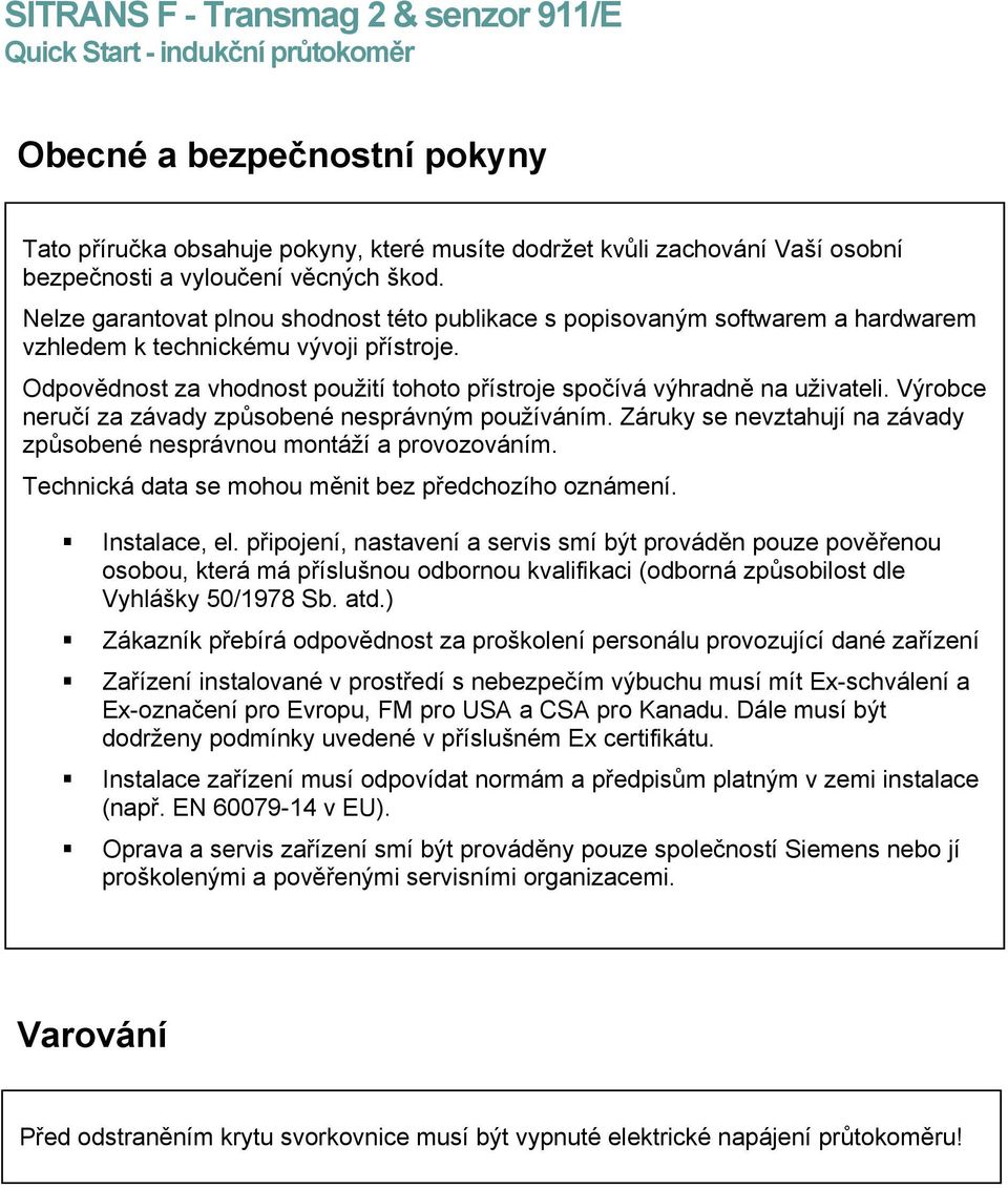 Odpovědnost za vhodnost použití tohoto přístroje spočívá výhradně na uživateli. Výrobce neručí za závady způsobené nesprávným používáním.