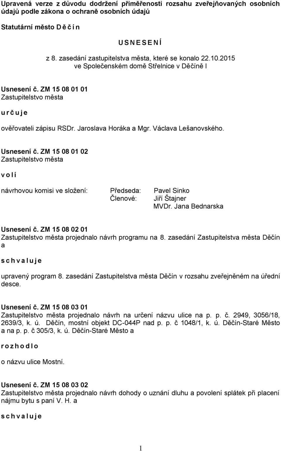 Jaroslava Horáka a Mgr. Václava Lešanovského. Usnesení č. ZM 15 08 01 02 Zastupitelstvo města v o l í návrhovou komisi ve složení: Předseda: Pavel Sinko Členové: Jiří Štajner MVDr.