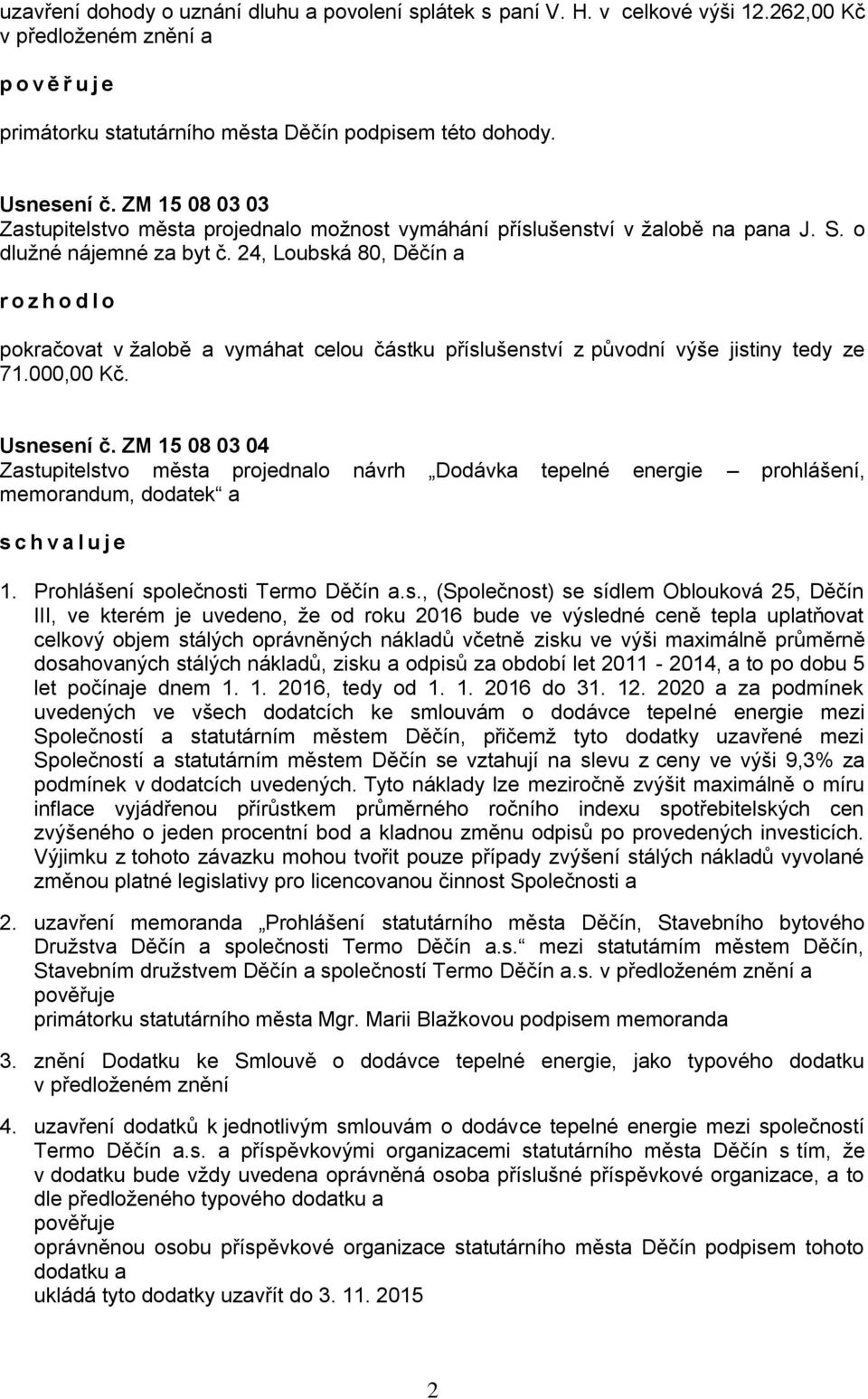 24, Loubská 80, Děčín a r o z h o d l o pokračovat v žalobě a vymáhat celou částku příslušenství z původní výše jistiny tedy ze 71.000,00 Kč. Usnesení č.