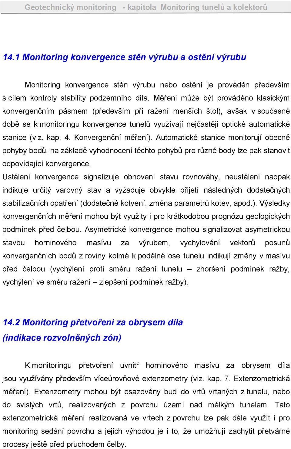 stanice (viz. kap. 4. Konvergenční měření). Automatické stanice monitorují obecně pohyby bodů, na základě vyhodnocení těchto pohybů pro různé body lze pak stanovit odpovídající konvergence.