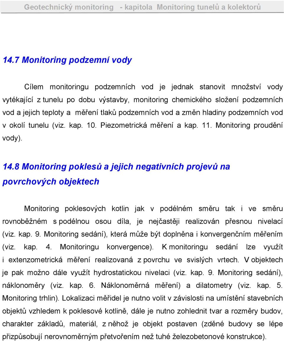 8 Monitoring poklesů a jejich negativních projevů na povrchových objektech Monitoring poklesových kotlin jak v podélném směru tak i ve směru rovnoběžném s podélnou osou díla, je nejčastěji realizován