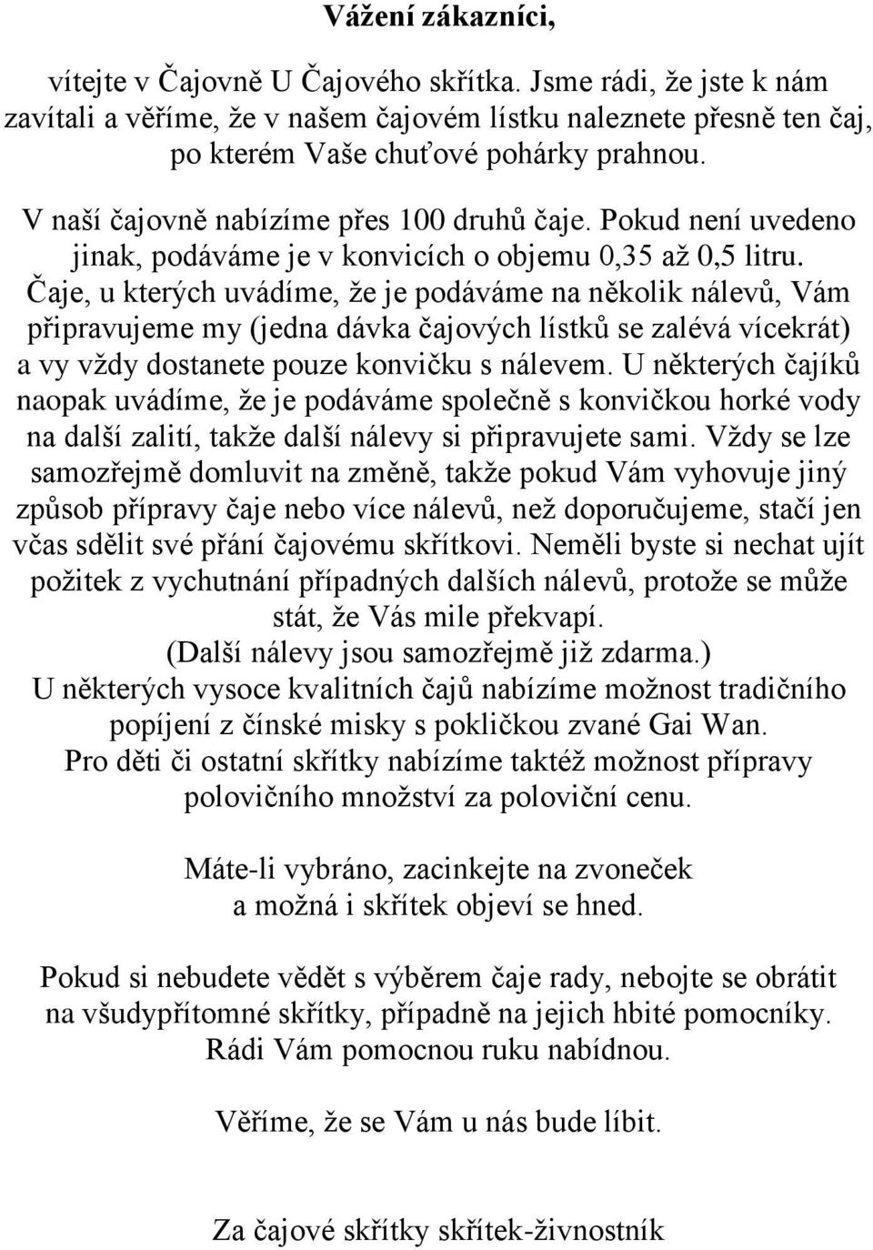 Čaje, u kterých uvádíme, že je podáváme na několik nálevů, Vám připravujeme my (jedna dávka čajových lístků se zalévá vícekrát) a vy vždy dostanete pouze konvičku s nálevem.