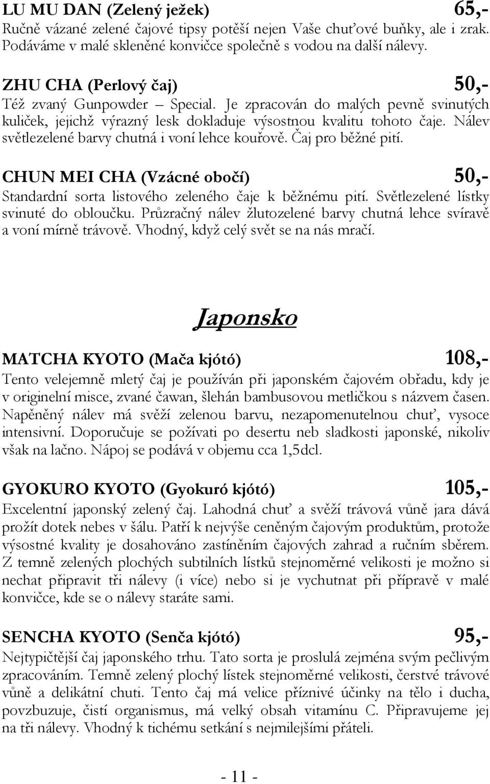 Nálev světlezelené barvy chutná i voní lehce kouřově. Čaj pro běžné pití. CHUN MEI CHA (Vzácné obočí) 50,- Standardní sorta listového zeleného čaje k běžnému pití.