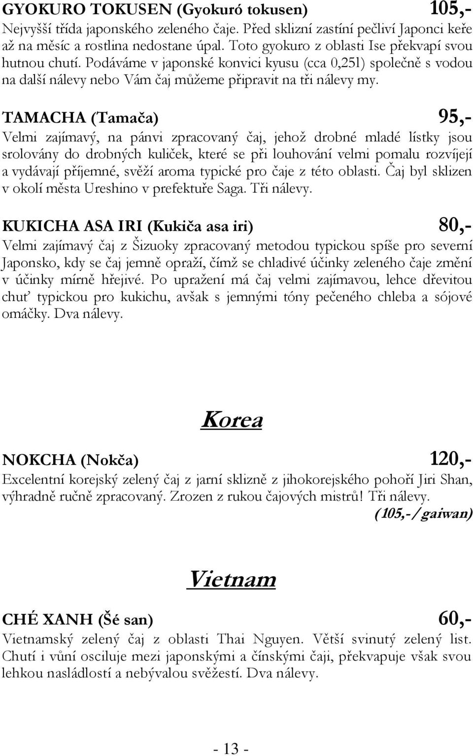 TAMACHA (Tamača) 95,- Velmi zajímavý, na pánvi zpracovaný čaj, jehož drobné mladé lístky jsou srolovány do drobných kuliček, které se při louhování velmi pomalu rozvíjejí a vydávají příjemné, svěží