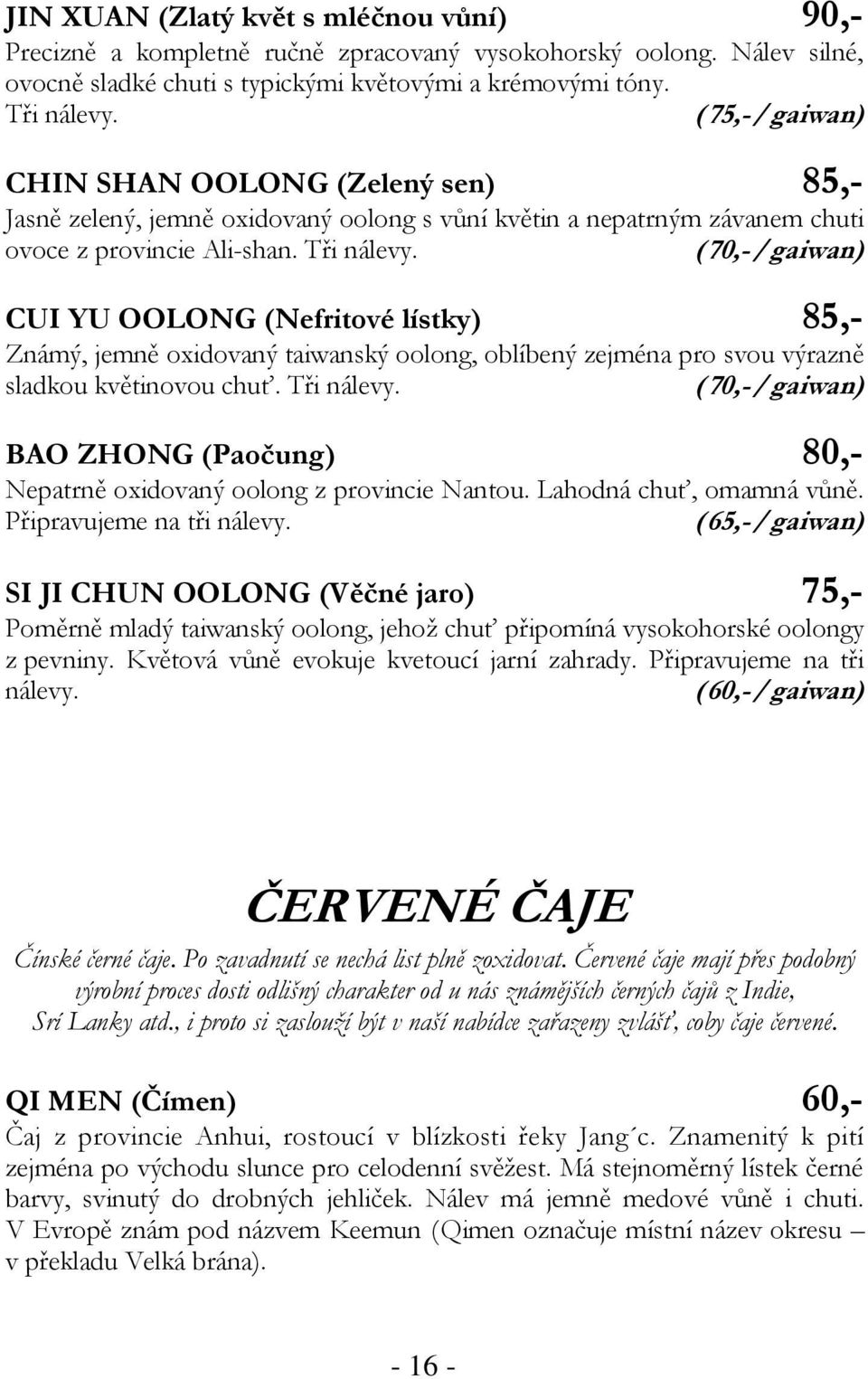 (70,-/gaiwan) CUI YU OOLONG (Nefritové lístky) 85,- Známý, jemně oxidovaný taiwanský oolong, oblíbený zejména pro svou výrazně sladkou květinovou chuť. Tři nálevy.