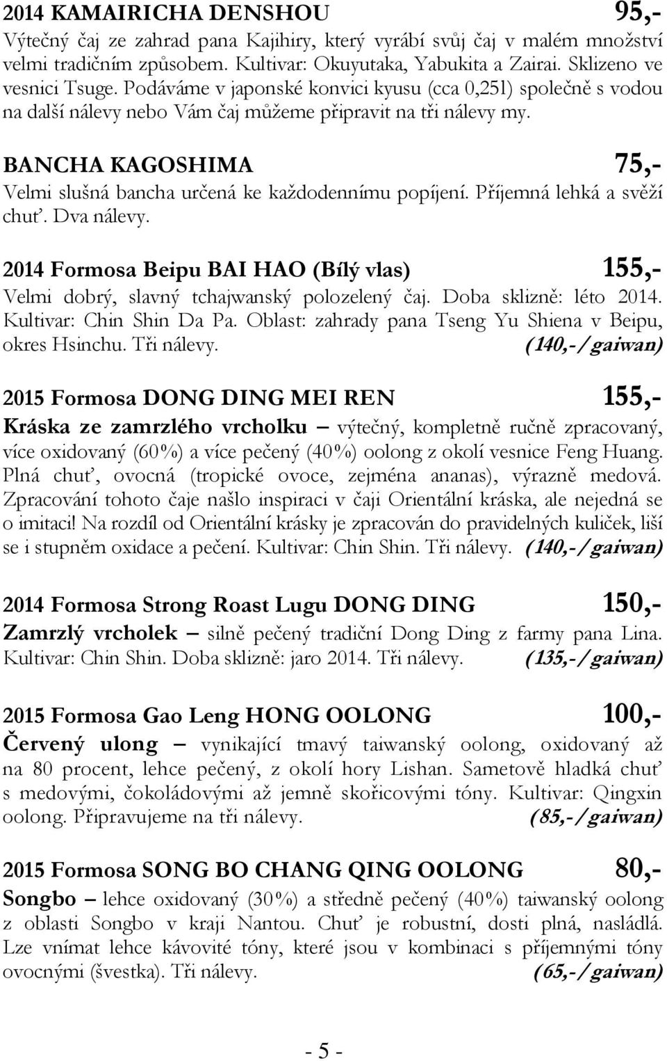 BANCHA KAGOSHIMA 75,- Velmi slušná bancha určená ke každodennímu popíjení. Příjemná lehká a svěží chuť. Dva nálevy.