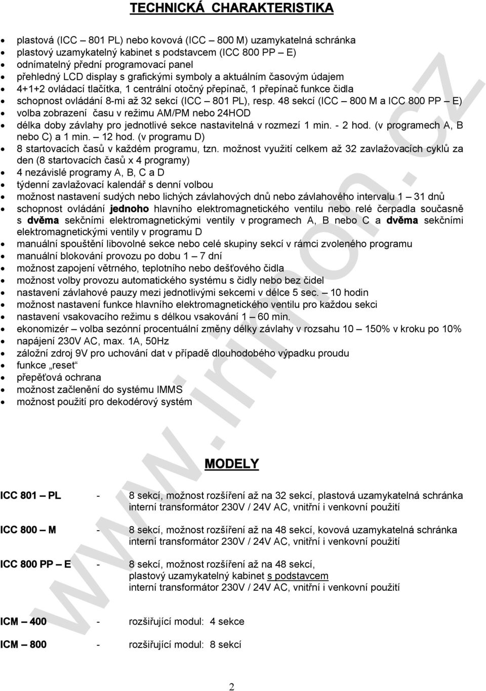48 sekcí (ICC 800 M a ICC 800 PP E) volba zobrazení času v režimu AM/PM nebo 24HOD délka doby závlahy pro jednotlivé sekce nastavitelná v rozmezí 1 min. - 2 hod. (v programech A, B nebo C) a 1 min.