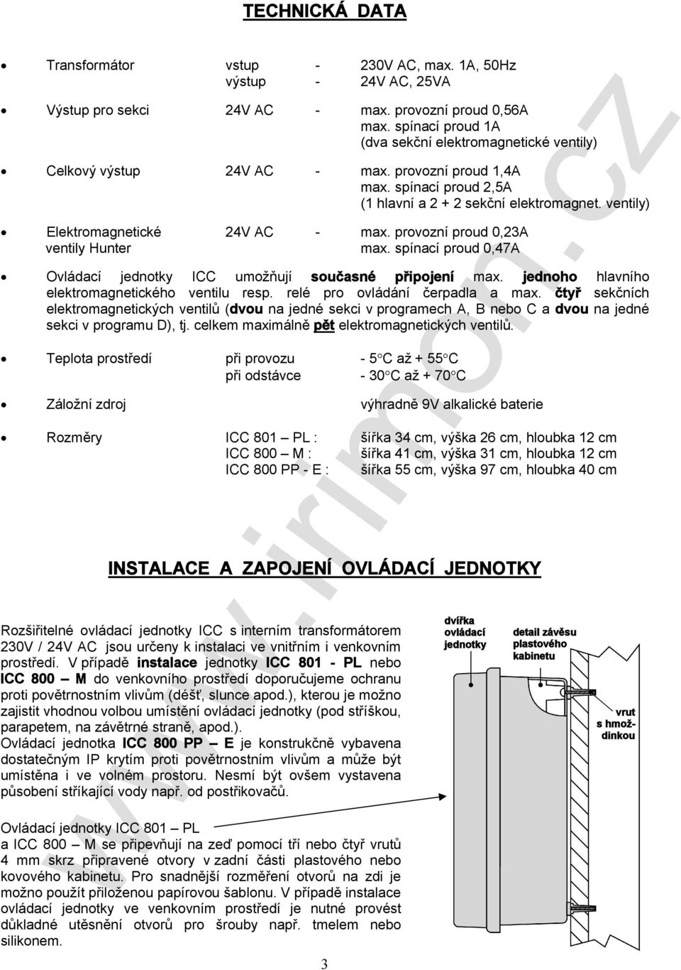 ventily) Elektromagnetické 24V AC - max. provozní proud 0,23A ventily Hunter max. spínací proud 0,47A Ovládací jednotky ICC umožňují současné připojení max.