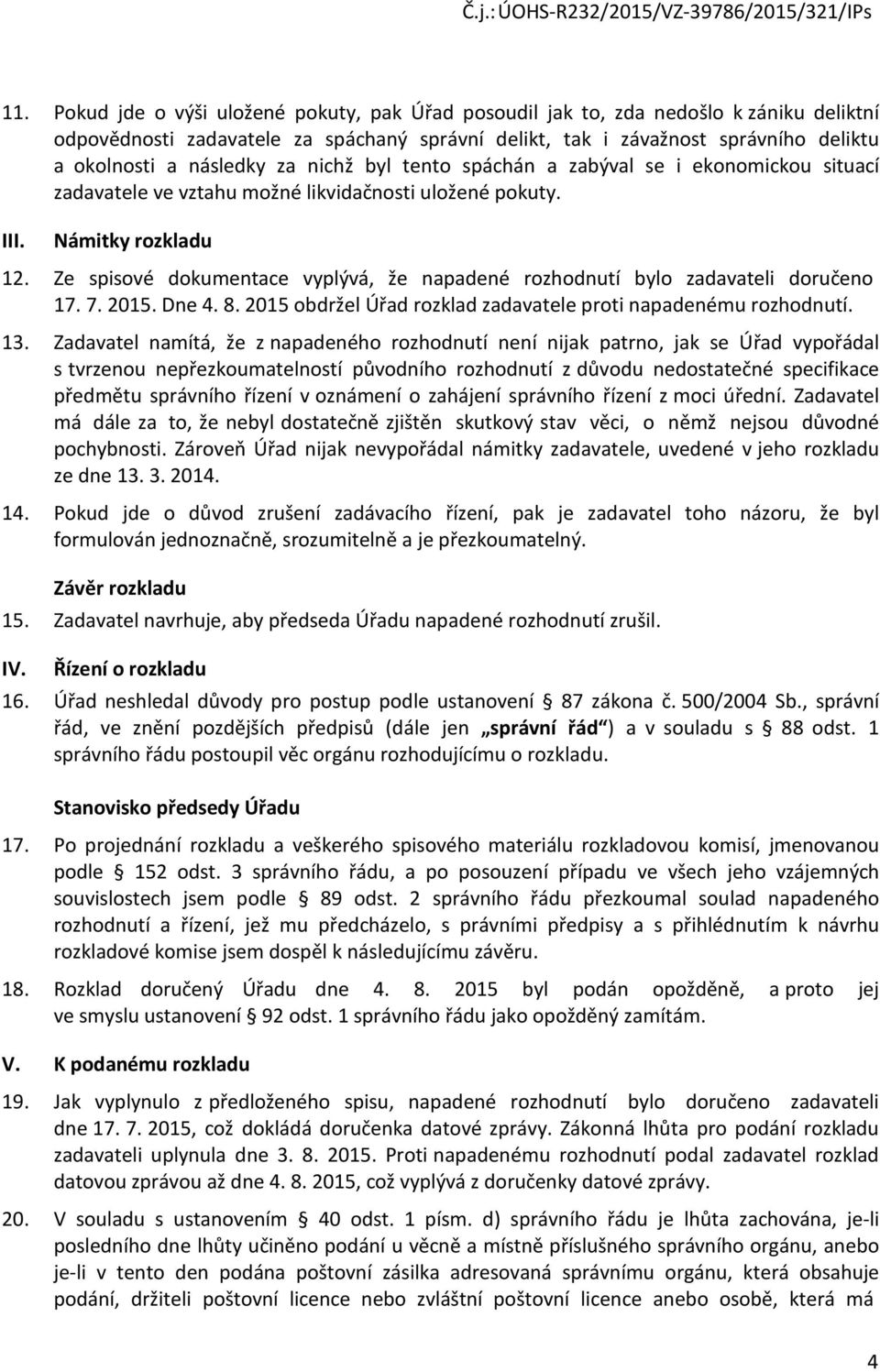 Ze spisové dokumentace vyplývá, že napadené rozhodnutí bylo zadavateli doručeno 17. 7. 2015. Dne 4. 8. 2015 obdržel Úřad rozklad zadavatele proti napadenému rozhodnutí. 13.