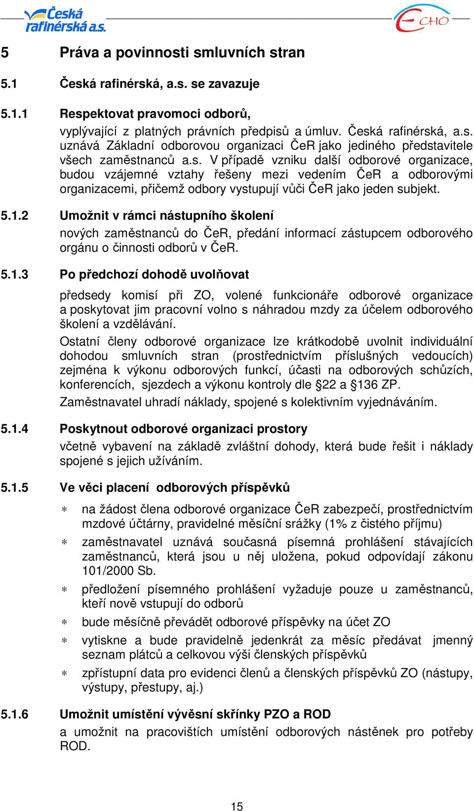 2 Umožnit v rámci nástupního školení nových zaměstnanců do ČeR, předání informací zástupcem odborového orgánu o činnosti odborů v ČeR. 5.1.