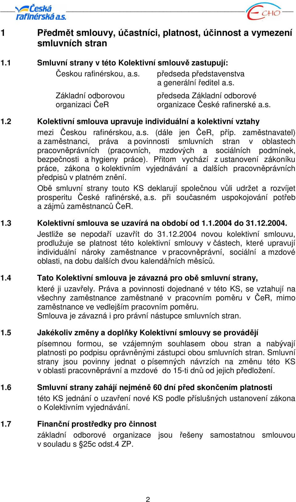 zaměstnavatel) a zaměstnanci, práva a povinnosti smluvních stran v oblastech pracovněprávních (pracovních, mzdových a sociálních podmínek, bezpečnosti a hygieny práce).