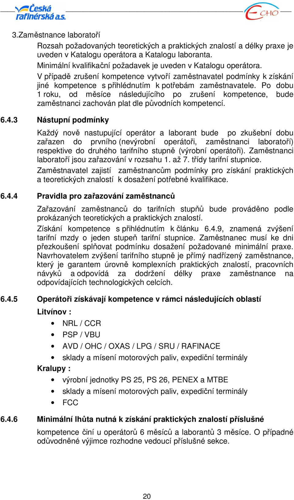 Po dobu 1 roku, od měsíce následujícího po zrušení kompetence, bude zaměstnanci zachován plat dle původních kompetencí. 6.4.