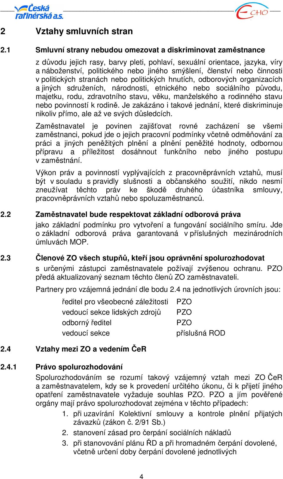 nebo činnosti v politických stranách nebo politických hnutích, odborových organizacích a jiných sdruženích, národnosti, etnického nebo sociálního původu, majetku, rodu, zdravotního stavu, věku,