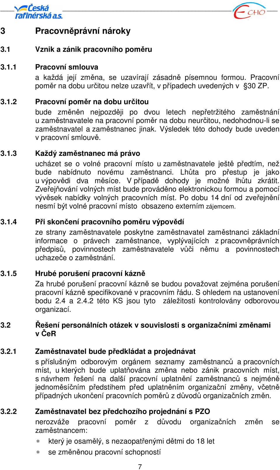 2 Pracovní poměr na dobu určitou bude změněn nejpozději po dvou letech nepřetržitého zaměstnání u zaměstnavatele na pracovní poměr na dobu neurčitou, nedohodnou-li se zaměstnavatel a zaměstnanec