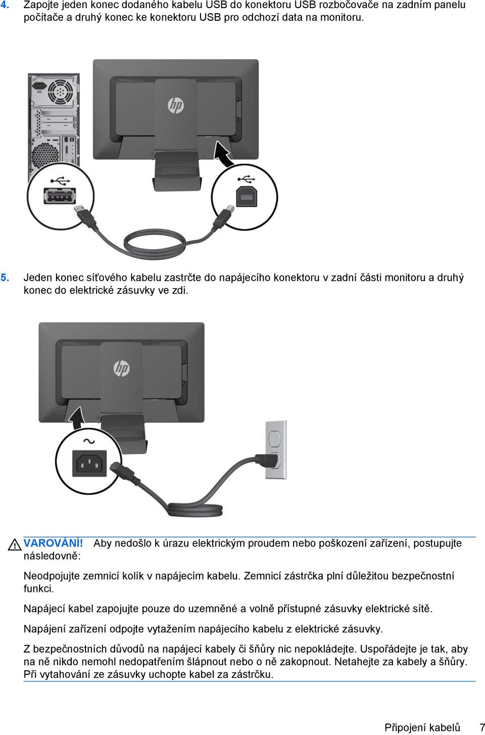 následovně: Aby nedošlo k úrazu elektrickým proudem nebo poškození zařízení, postupujte Neodpojujte zemnicí kolík v napájecím kabelu. Zemnicí zástrčka plní důležitou bezpečnostní funkci.