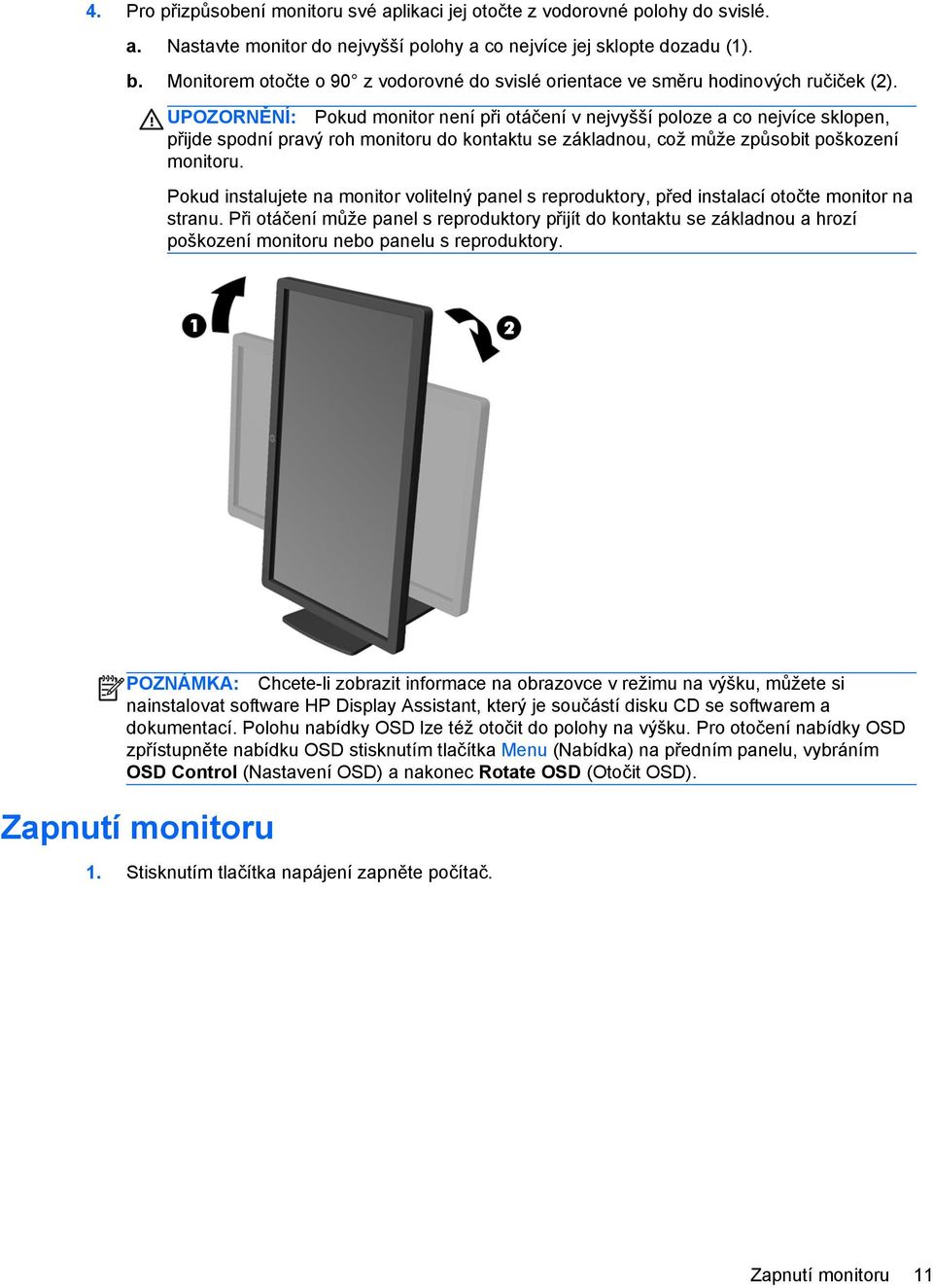 UPOZORNĚNÍ: Pokud monitor není při otáčení v nejvyšší poloze a co nejvíce sklopen, přijde spodní pravý roh monitoru do kontaktu se základnou, což může způsobit poškození monitoru.