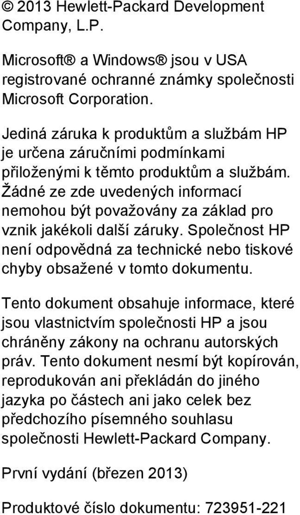 Žádné ze zde uvedených informací nemohou být považovány za základ pro vznik jakékoli další záruky. Společnost HP není odpovědná za technické nebo tiskové chyby obsažené v tomto dokumentu.