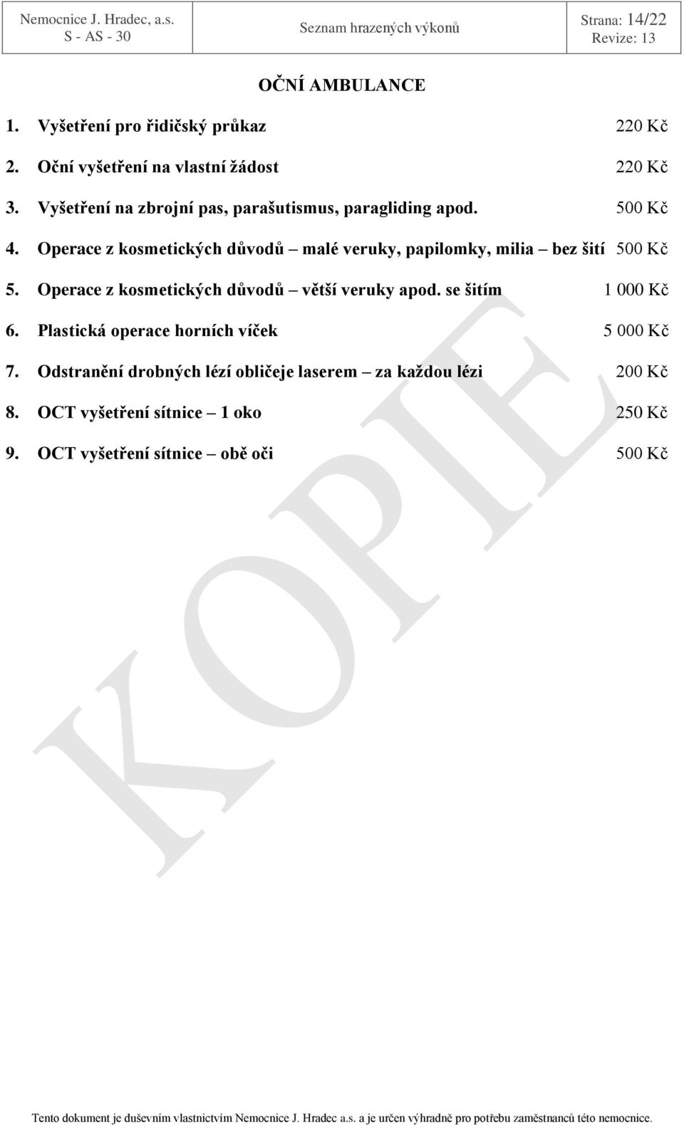 Operace z kosmetických důvodů malé veruky, papilomky, milia bez šití 500 Kč 5. Operace z kosmetických důvodů větší veruky apod.