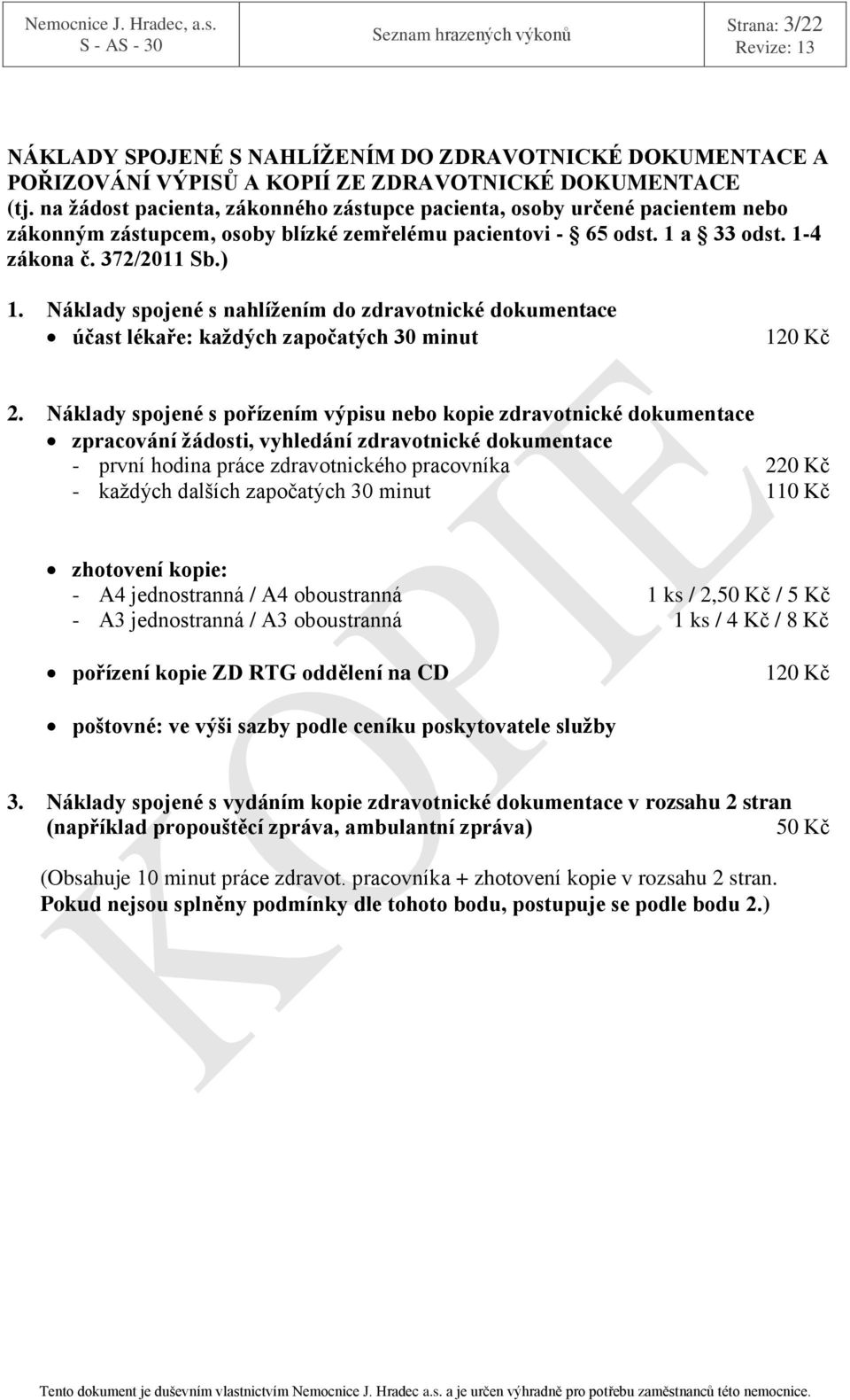 Náklady spojené s nahlížením do zdravotnické dokumentace účast lékaře: každých započatých 30 minut 120 Kč 2.