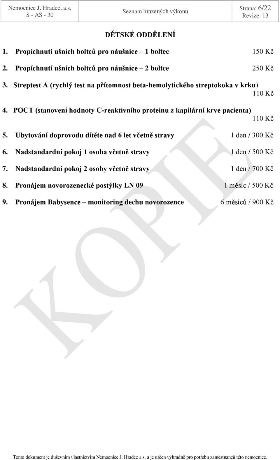 POCT (stanovení hodnoty C-reaktivního proteinu z kapilární krve pacienta) 110 Kč 5. Ubytování doprovodu dítěte nad 6 let včetně stravy 1 den / 300 Kč 6.