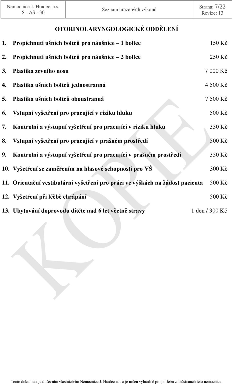 Kontrolní a výstupní vyšetření pro pracující v riziku hluku 350 Kč 8. Vstupní vyšetření pro pracující v prašném prostředí 500 Kč 9.