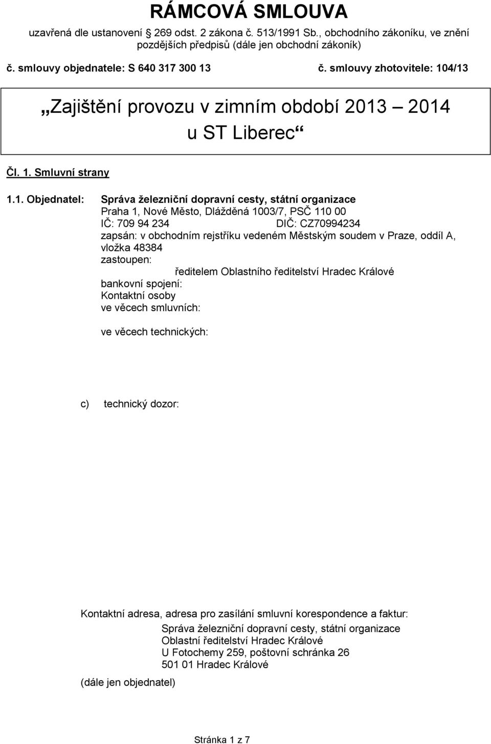 4/13 Zajištění provozu v zimním období 2013 2014 u ST Liberec Čl. 1. Smluvní strany 1.1. Objednatel: Správa železniční dopravní cesty, státní organizace Praha 1, Nové Město, Dlážděná 1003/7, PSČ 110