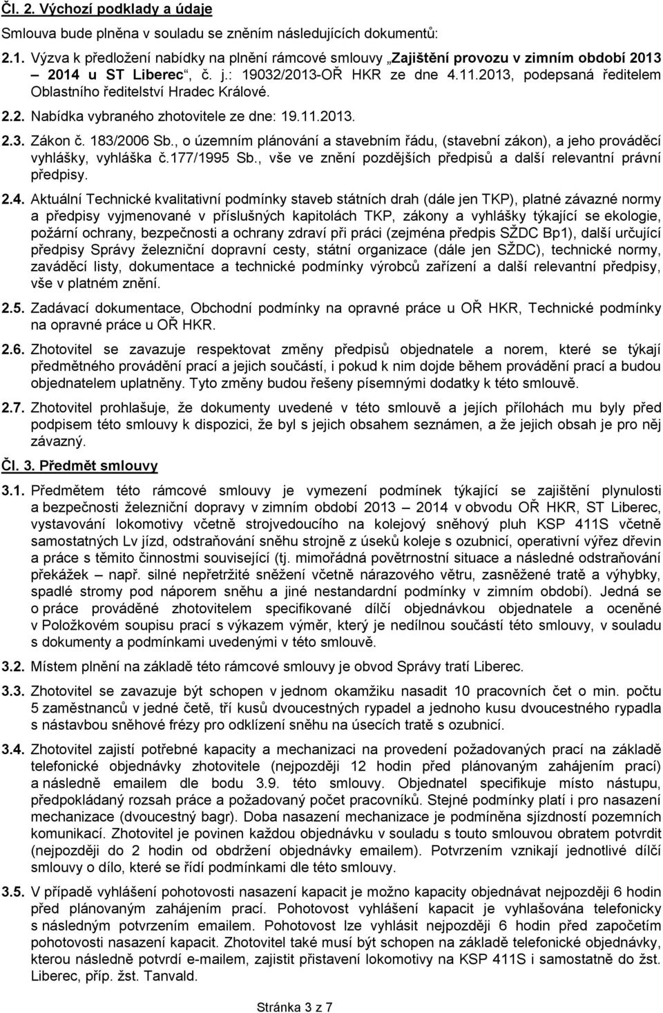 2013, podepsaná ředitelem Oblastního ředitelství Hradec Králové. 2.2. Nabídka vybraného zhotovitele ze dne: 19.11.2013. 2.3. Zákon č. 183/2006 Sb.