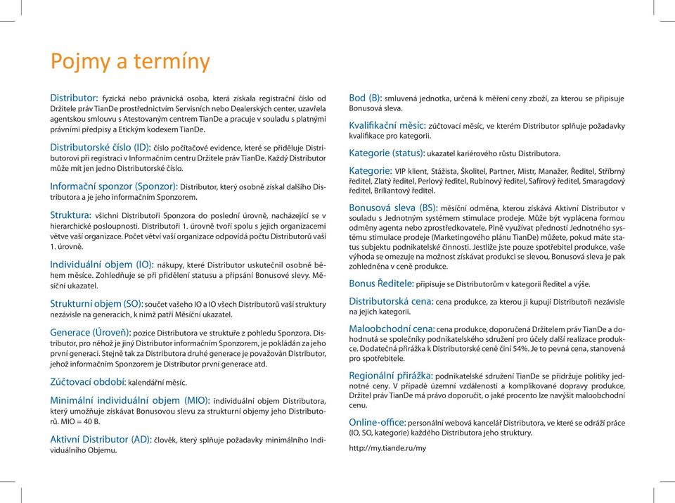 Distributorské číslo (ID): číslo počítačové evidence, které se přiděluje Distributorovi při registraci v Informačním centru Držitele práv TianDe.