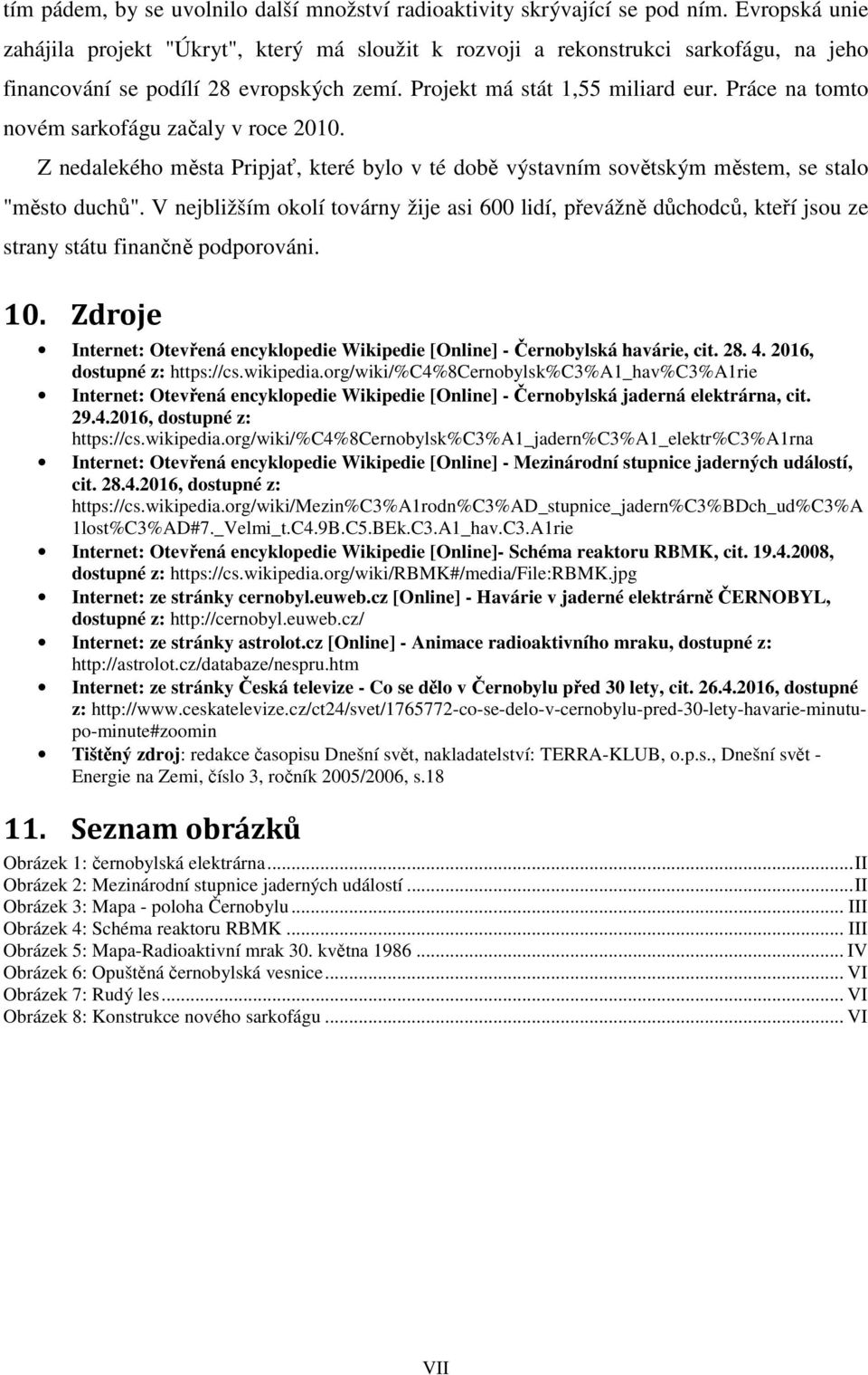 Práce na tomto novém sarkofágu začaly v roce 2010. Z nedalekého města Pripjať, které bylo v té době výstavním sovětským městem, se stalo "město duchů".