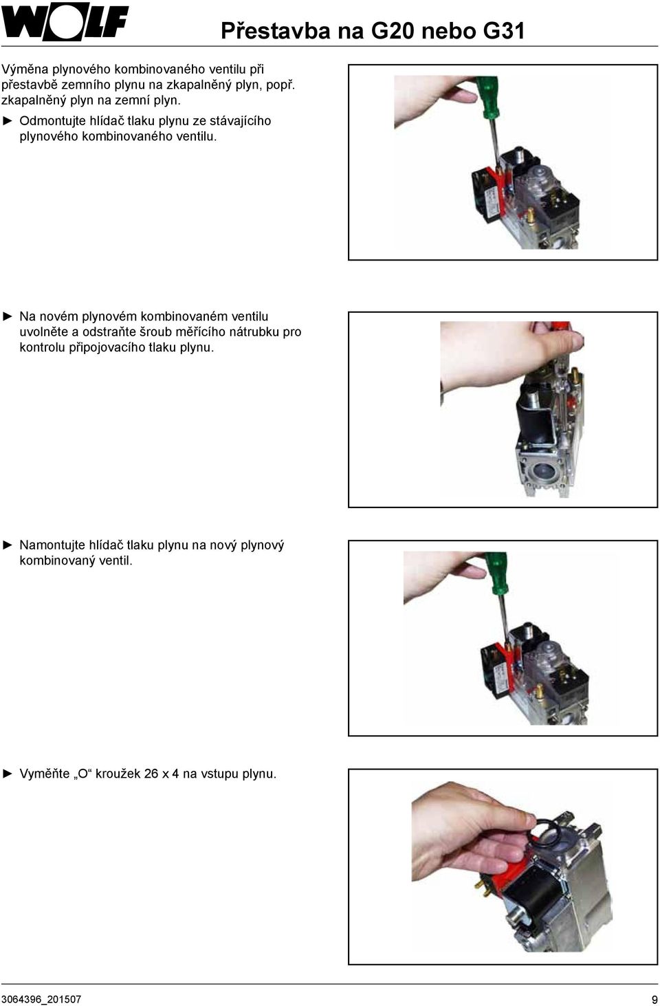 Přestavba na G20 nebo G31 Na novém plynovém kombinovaném ventilu uvolněte a odstraňte šroub měřícího nátrubku pro