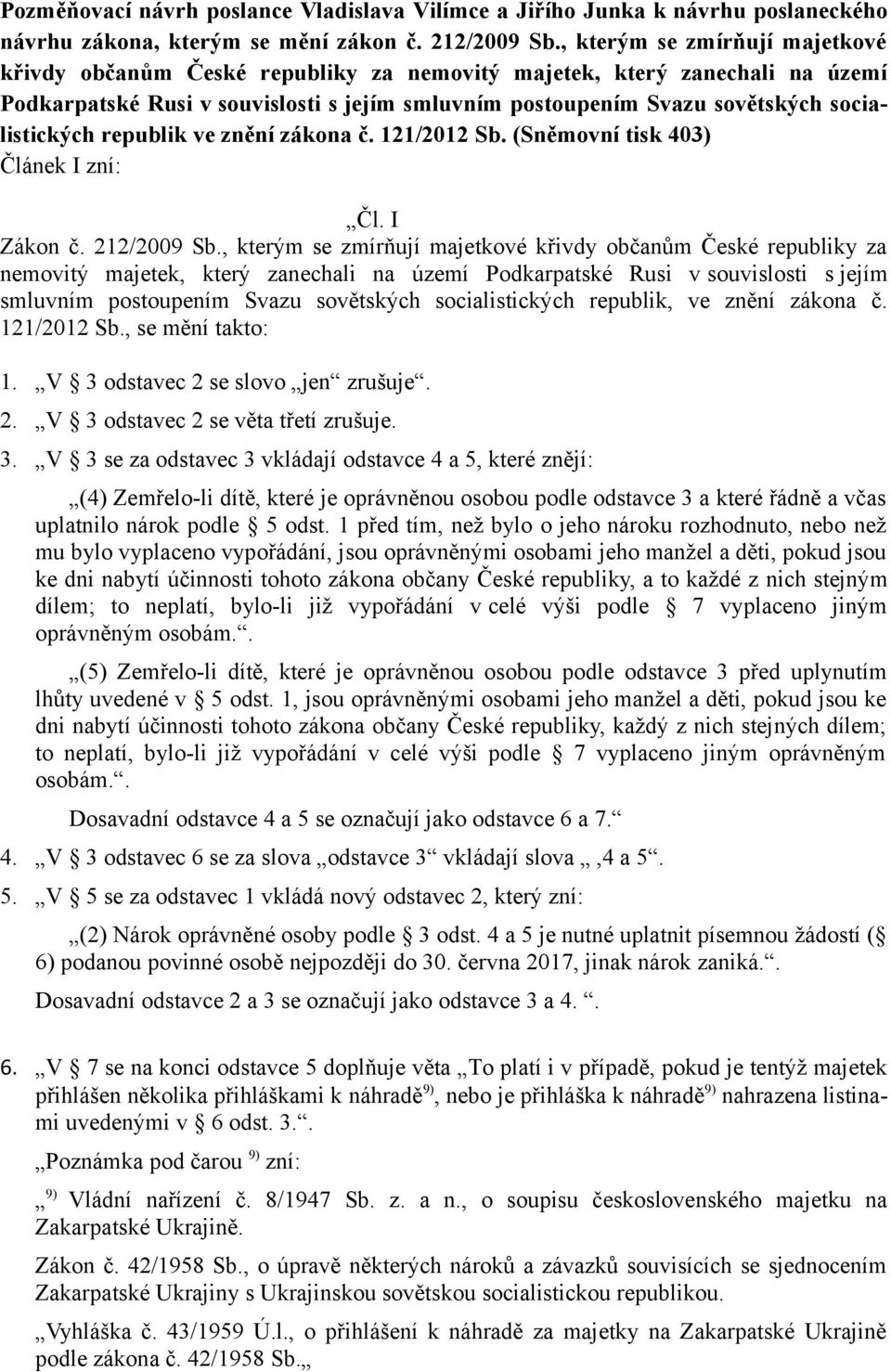 socialistických republik ve znění zákona č. 121/2012 Sb. (Sněmovní tisk 403) Článek I zní: Čl. I Zákon č. 212/2009 Sb. socialistických republik, ve znění zákona č. 121/2012 Sb., se mění takto: 1.