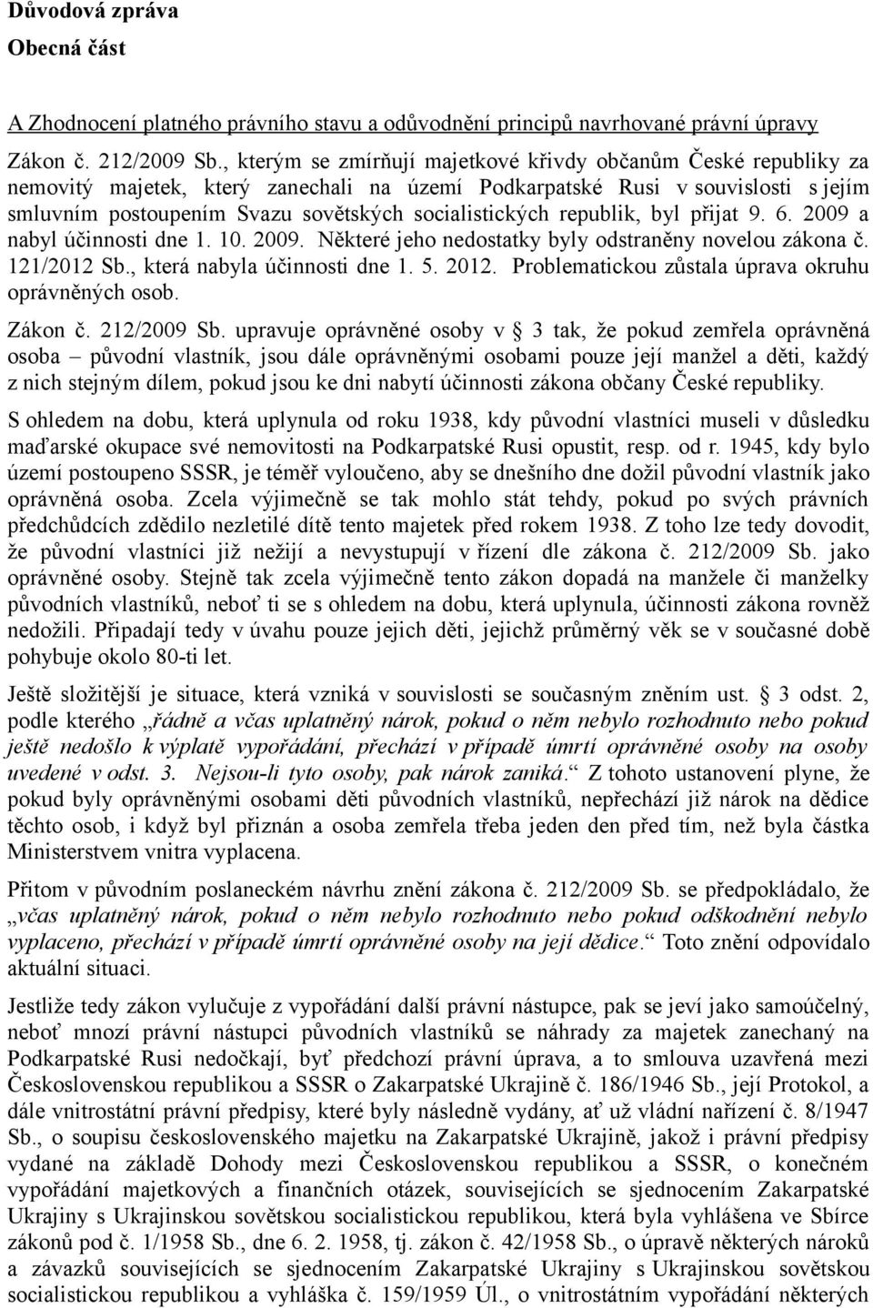 socialistických republik, byl přijat 9. 6. 2009 a nabyl účinnosti dne 1. 10. 2009. Některé jeho nedostatky byly odstraněny novelou zákona č. 121/2012 Sb., která nabyla účinnosti dne 1. 5. 2012.