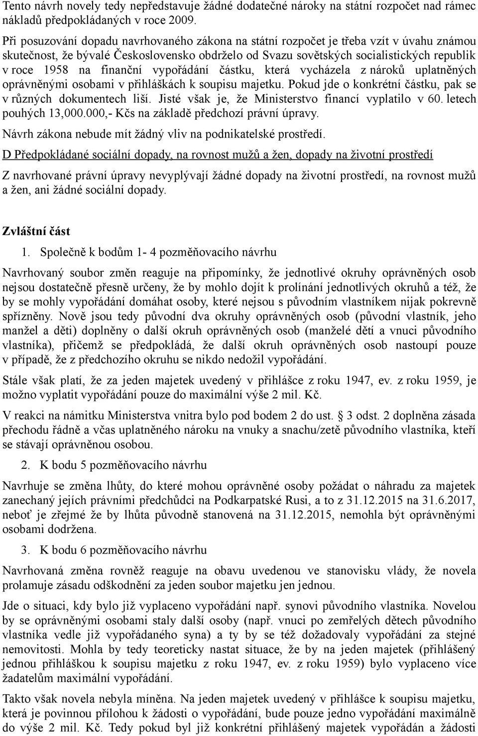 finanční vypořádání částku, která vycházela z nároků uplatněných oprávněnými osobami v přihláškách k soupisu majetku. Pokud jde o konkrétní částku, pak se v různých dokumentech liší.