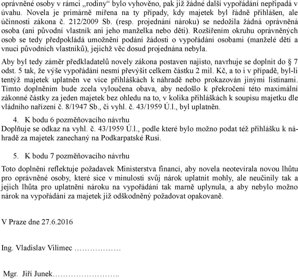 Rozšířením okruhu oprávněných osob se tedy předpokládá umožnění podání žádosti o vypořádání osobami (manželé dětí a vnuci původních vlastníků), jejichž věc dosud projednána nebyla.