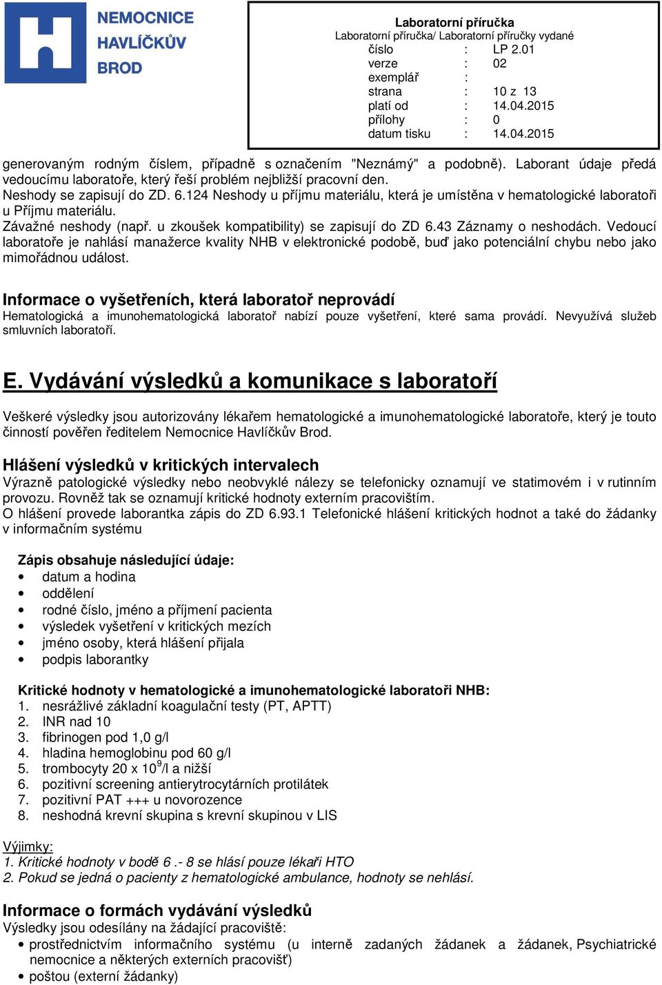 Vedoucí laboratoře je nahlásí manažerce kvality NHB v elektronické podobě, buď jako potenciální chybu nebo jako mimořádnou událost.