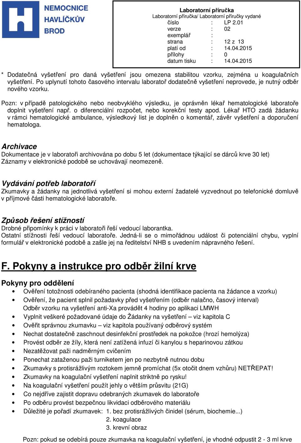 Pozn: v případě patologického nebo neobvyklého výsledku, je oprávněn lékař hematologické laboratoře doplnit vyšetření např. o diferenciální rozpočet, nebo korekční testy apod.