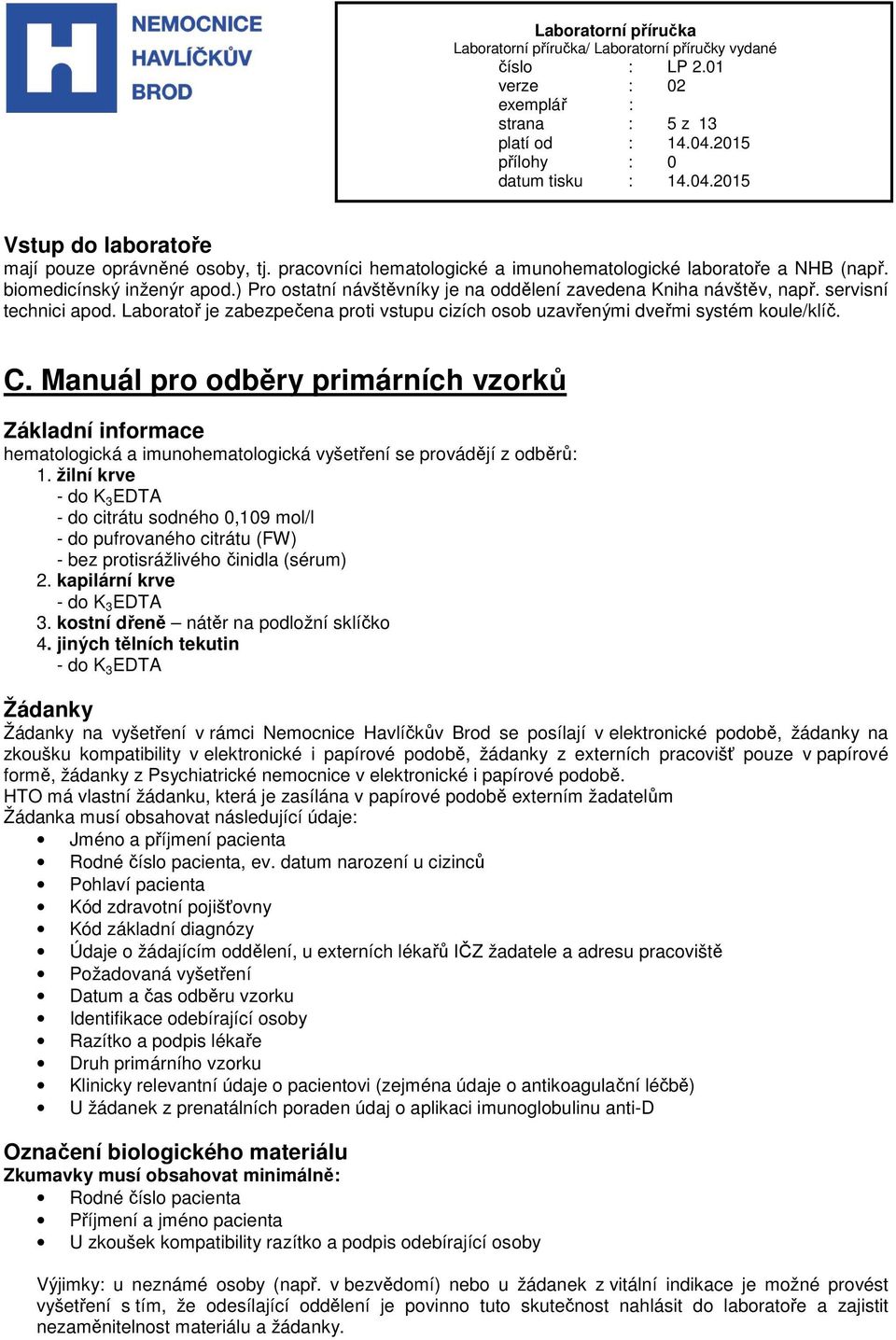 Manuál pro odběry primárních vzorků Základní informace hematologická a imunohematologická vyšetření se provádějí z odběrů: 1.