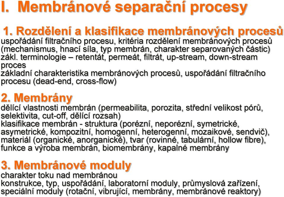 terminologie retentát, permeát, filtrát, up-stream, down-stream proces základní charakteristika membránových procesů, uspořádání filtračního procesu (dead-end, cross-flow) 2.