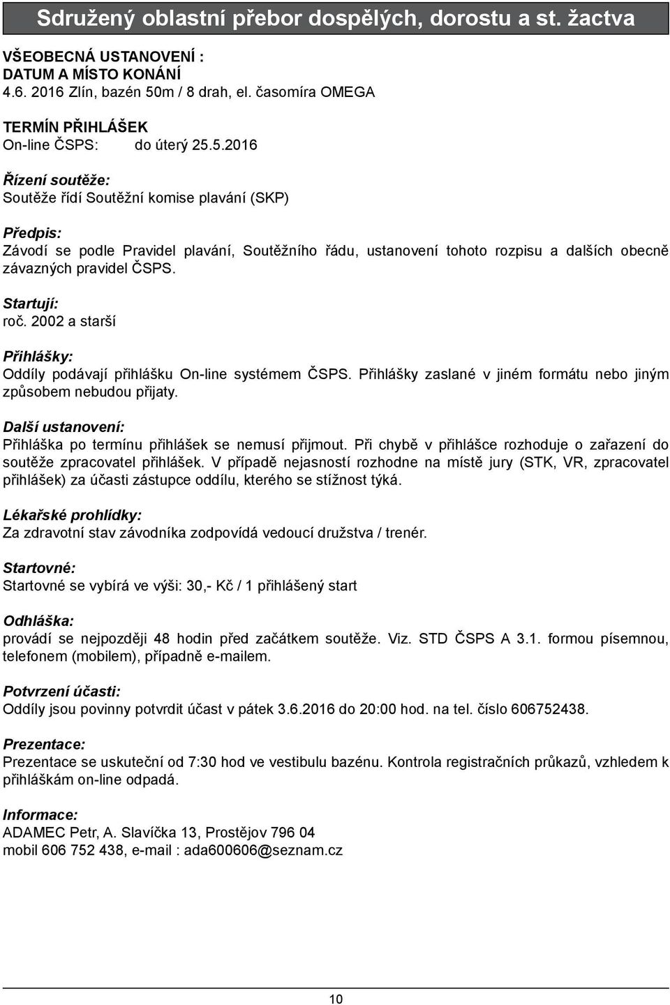 Startují: roč. 2002 a starší Přihlášky: Oddíly podávají přihlášku On-line systémem ČSPS. Přihlášky zaslané v jiném formátu nebo jiným způsobem nebudou přijaty.