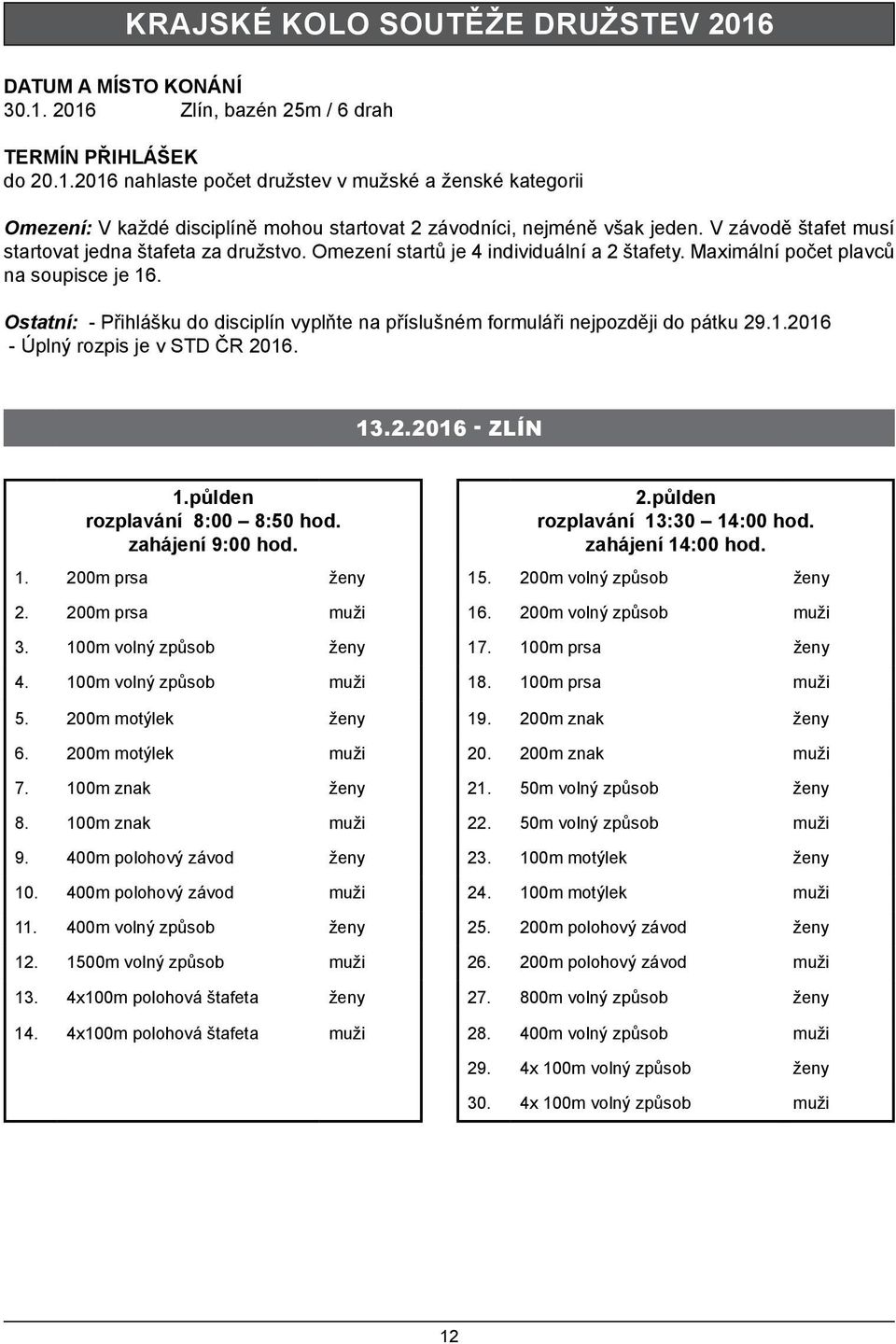 Ostatní: - Přihlášku do disciplín vyplňte na příslušném formuláři nejpozději do pátku 29.1.2016 - Úplný rozpis je v STD ČR 2016. 13.2.2016 - ZLÍN 1.půlden rozplavání 8:00 8:50 hod. zahájení 9:00 hod.