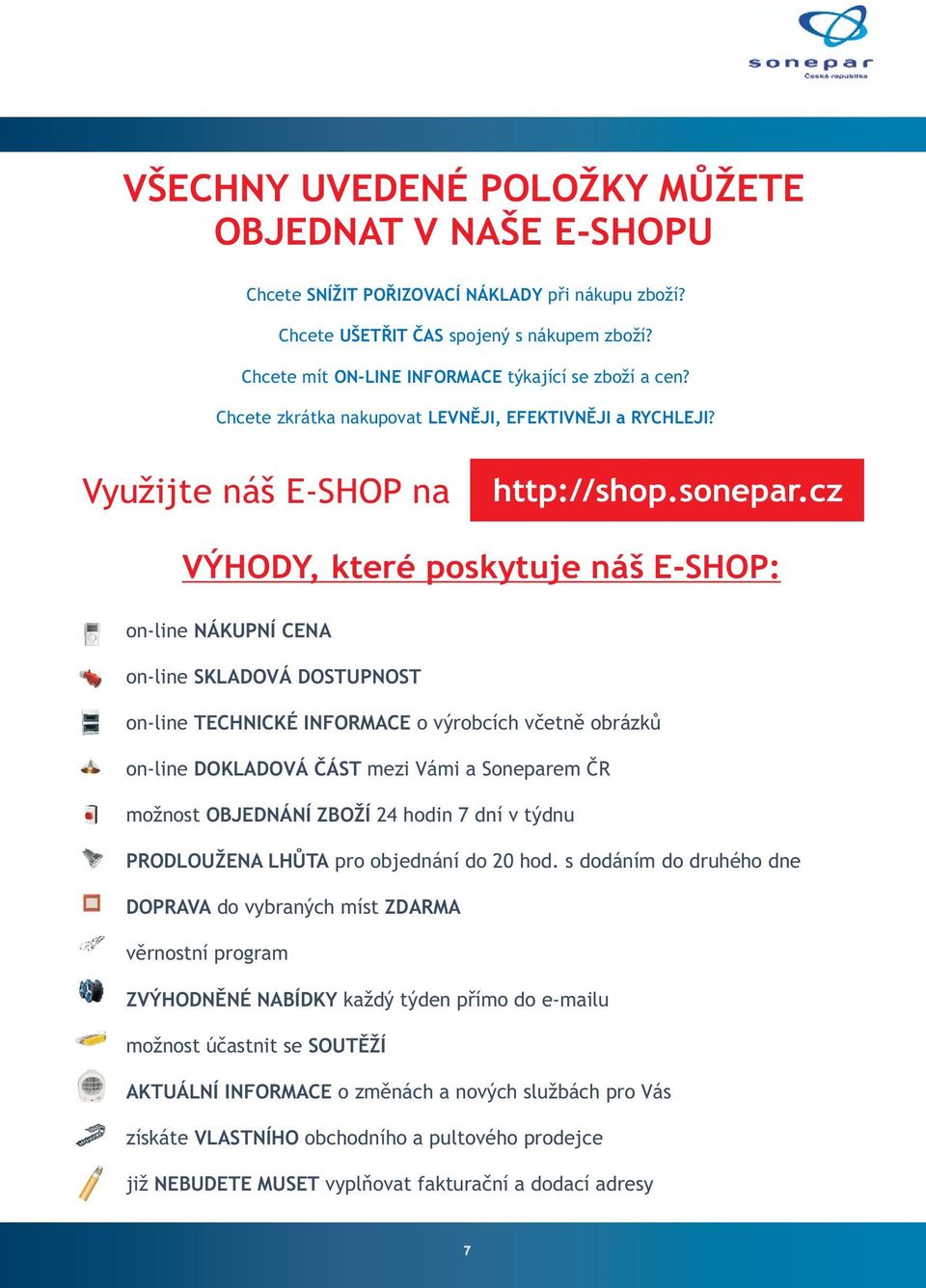 cz VÝHODY, které poskytuje náš E-SHOP: on-line NÁKUPNÍ CENA on-line SKLADOVÁ DOSTUPNOST on-line TECHNICKÉ INFORMACE o výrobcích vèetnì obrázkù on-line DOKLADOVÁ ÈÁST mezi Vámi a Soneparem ÈR možnost