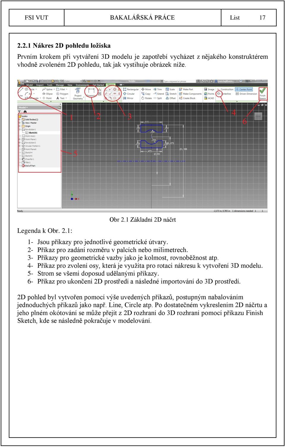 1 Základní 2D náčrt 1- Jsou příkazy pro jednotlivé geometrické útvary. 2- Příkaz pro zadání rozměru v palcích nebo milimetrech. 3- Příkazy pro geometrické vazby jako je kolmost, rovnoběţnost atp.