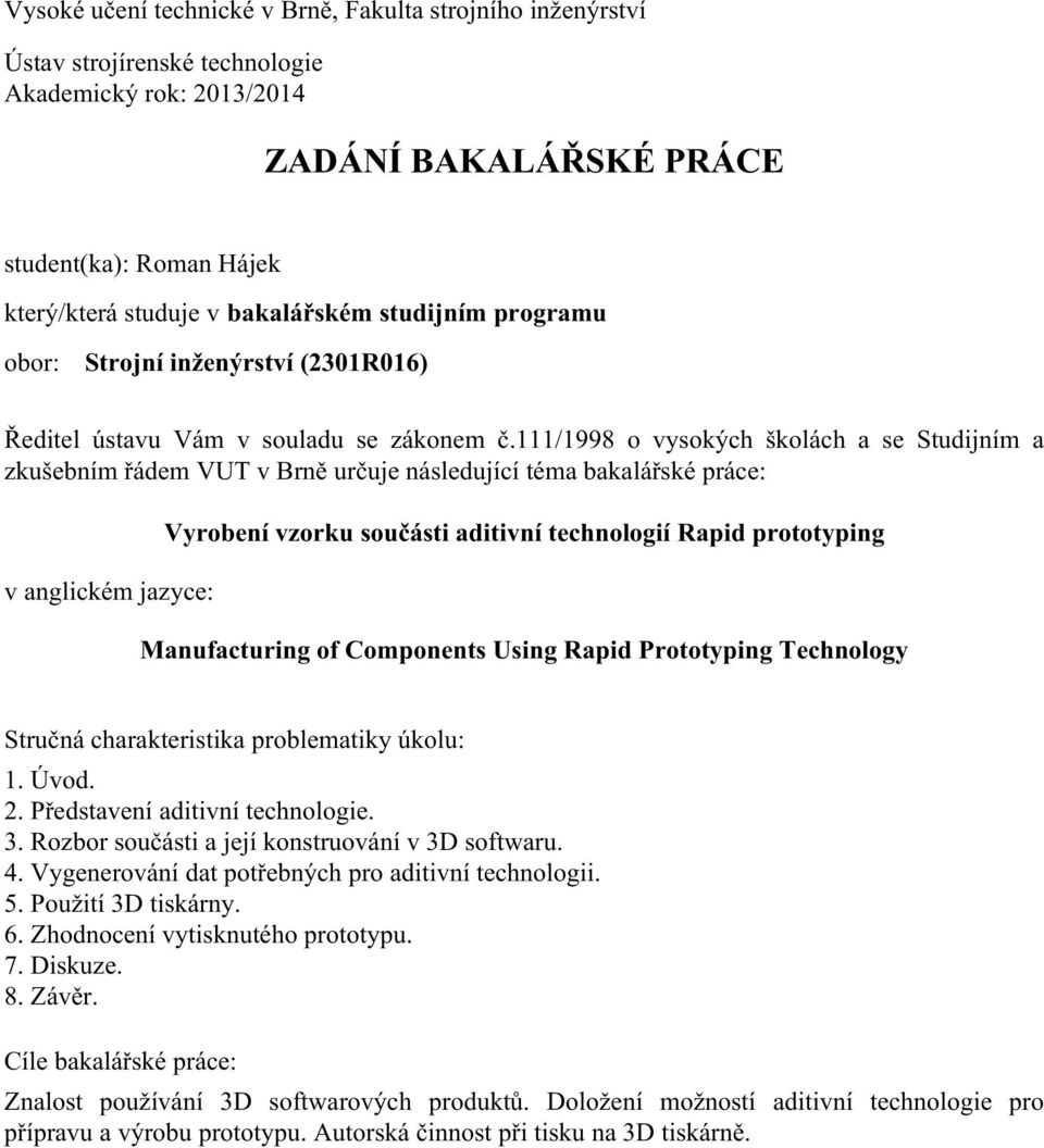 111/1998 o vysokých školách a se Studijním a zkušebním řádem VUT v Brně určuje následující téma bakalářské práce: v anglickém jazyce: Vyrobení vzorku součásti aditivní technologií Rapid prototyping