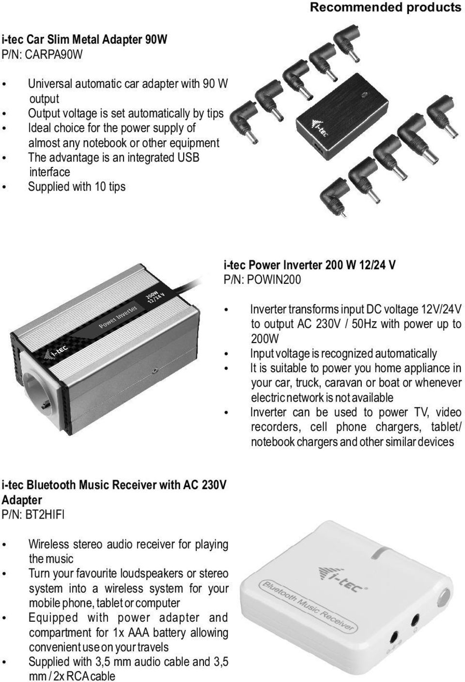 to output AC 230V / 50Hz with power up to 200W Input voltage is recognized automatically It is suitable to power you home appliance in your car, truck, caravan or boat or whenever electric network is