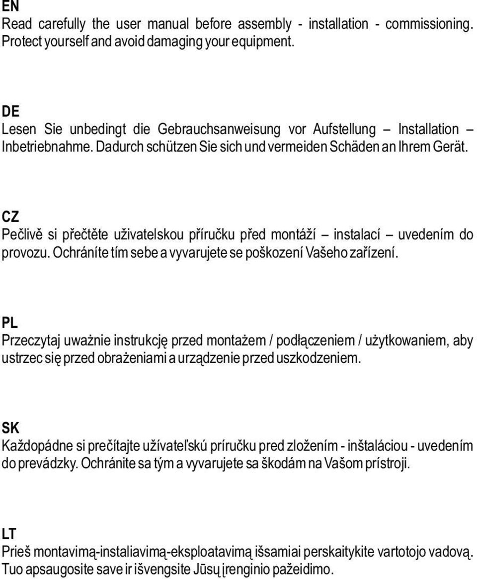 CZ Pečlivě si přečtěte uživatelskou příručku před montáží instalací uvedením do provozu. Ochráníte tím sebe a vyvarujete se poškození Vašeho zařízení.