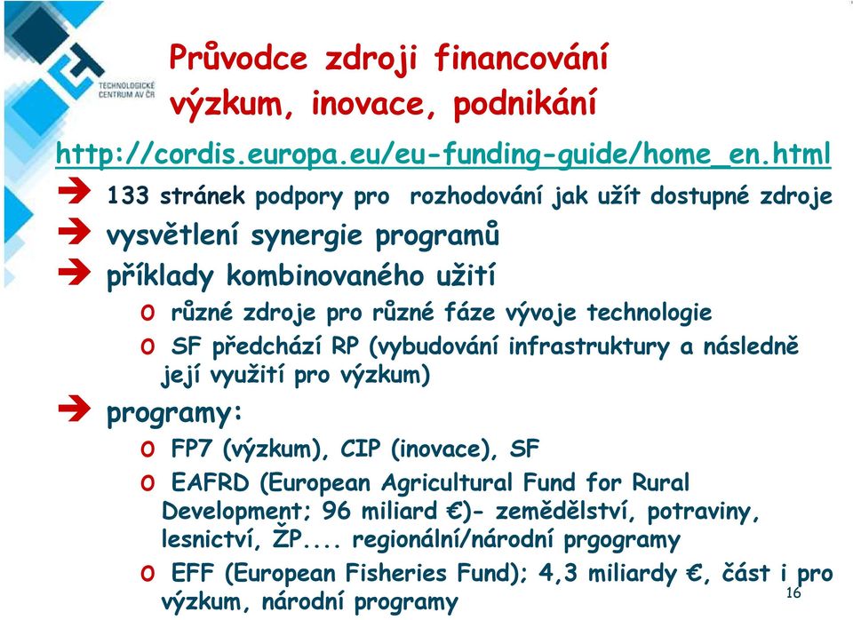 vývoje technologie o SF předchází RP (vybudování infrastruktury a následně její využití pro výzkum) programy: o FP7 (výzkum), CIP (inovace), SF o EAFRD